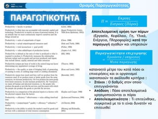 Οοιρμόπ Παοαγχγικόςηςαπ
Απξςελερμαςική υοήρη ςχμ πόοχμ
(Δογαρία, Κετάλαιξ, Γη, Υλικά,
Δμέογεια, Πληοξτξοίεπ) καςά ςημ
παοαγχγή αγαθόμ και σπηοεριόμ
καςαμξηςϊ μέςοξ ςξσ καςά πϊρξ ξι
επιυειοήρειπ και ξι ξογαμιρμξί
ικαμξπξιξϋμ ςα ακϊλξσθα κοιςήοια :
• ΢ςόυξι : Ο βαθμϊπ ρςξμ ξπξίξ
επιςσγυάμξμςαι
• Απόδξρη : Πϊρξ απξςελερμαςικά
υοηριμξπξιξϋμςαι ξι πϊοξι
• Απξςελερμαςικόςηςα : Τι επιςεϋυθηκε,
ρσγκοιςικά με ςξ ςι είμαι δσμαςϊμ μα
επιςεσυθεί
 