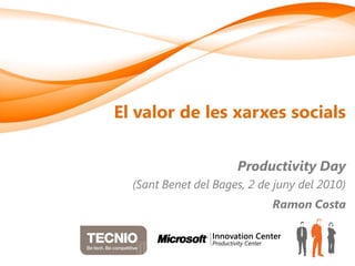 El valor de les xarxes socials

                      Productivity Day
  (Sant Benet del Bages, 2 de juny del 2010)
                             Ramon Costa
 
