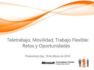 Teletrabajo, Movilidad, Trabajo Flexible:
       Retos y Oportunidades

         Productivity Day, 18 de Marzo de 2010
 
