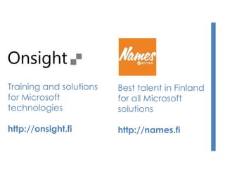 Training and solutions
for Microsoft
technologies
http://onsight.fi
Best talent in Finland
for all Microsoft
solutions
http://names.fi
 