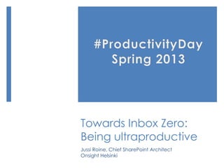 Towards Inbox Zero:
Being ultraproductive
Jussi Roine, Chief SharePoint Architect
Onsight Helsinki
 