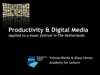 Productivity & Digital Media  Applied to a music festival in The Netherlands Yvonne Klerks & Klaus Hoven Academy for Leisure 