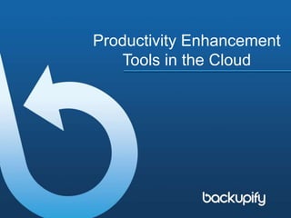 Productivity Enhancement
Tools in the Cloud
 