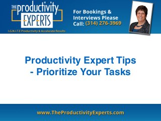 Productivity Expert Tips 
- Prioritize Your Tasks 
 