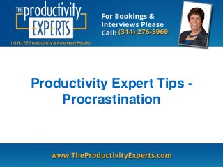 Productivity Expert Tips - 
Procrastination 
 