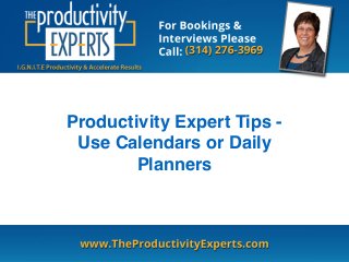 Productivity Expert Tips - 
Use Calendars or Daily 
Planners 
 