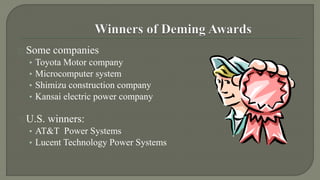 Some companies 
• Toyota Motor company 
• Microcomputer system 
• Shimizu construction company 
• Kansai electric power company 
U.S. winners: 
• AT&T Power Systems 
• Lucent Technology Power Systems 
 