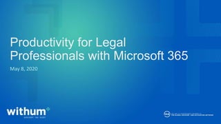withum.com
May 8, 2020
Productivity for Legal
Professionals with Microsoft 365
 