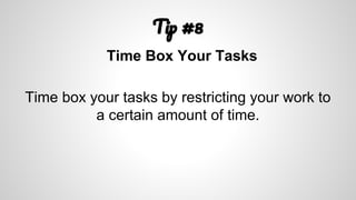 T #8
Time Box Your Tasks
Time box your tasks by restricting your work to
a certain amount of time.
 