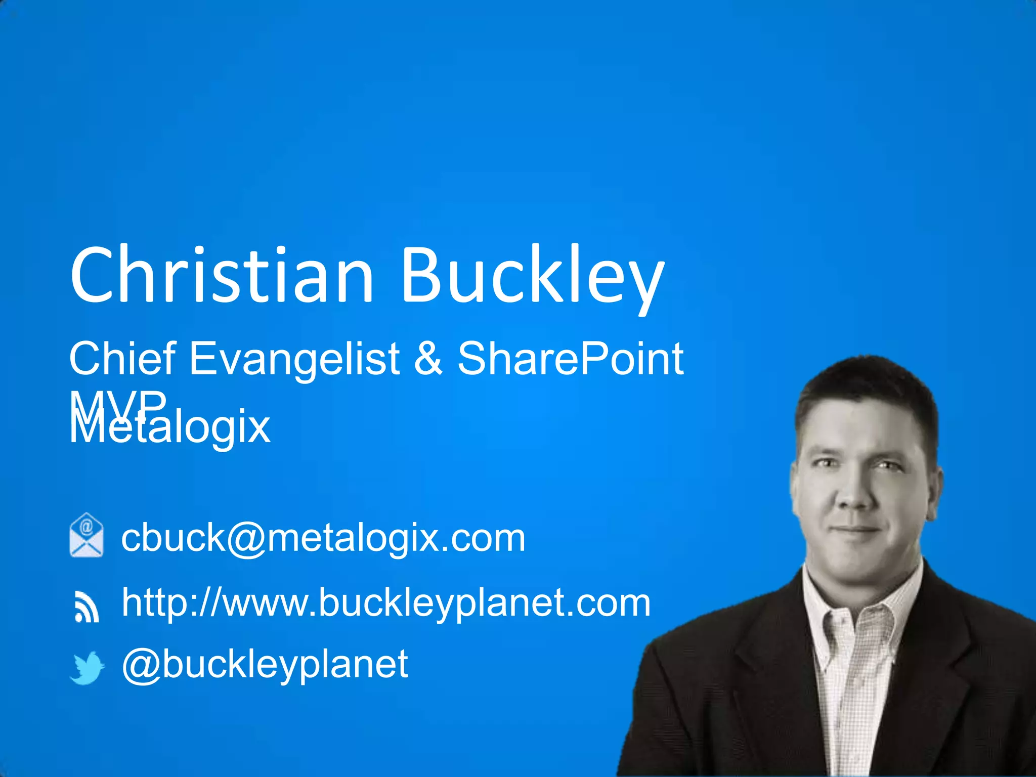 Christian Buckley
Chief Evangelist & SharePoint
MVP
Metalogix
cbuck@metalogix.com
http://www.buckleyplanet.com
@buckleyplanet

 