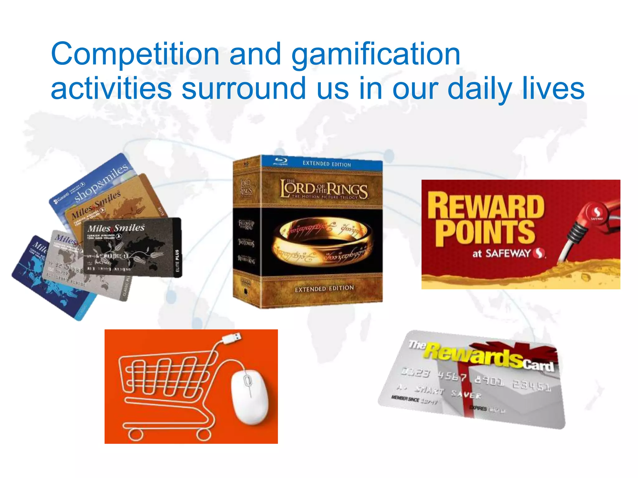 Competition and gamification
activities surround us in our daily lives

 