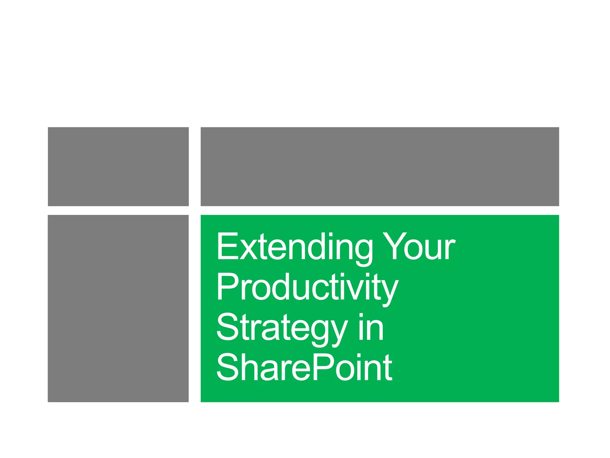 Extending Your
Productivity
Strategy in
SharePoint

 