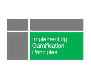 Implementing
Gamification
Principles

 