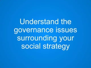 Understand the
governance issues
surrounding your
social strategy

 