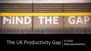 The UK Productivity Gap A Level
Macroeconomics
 