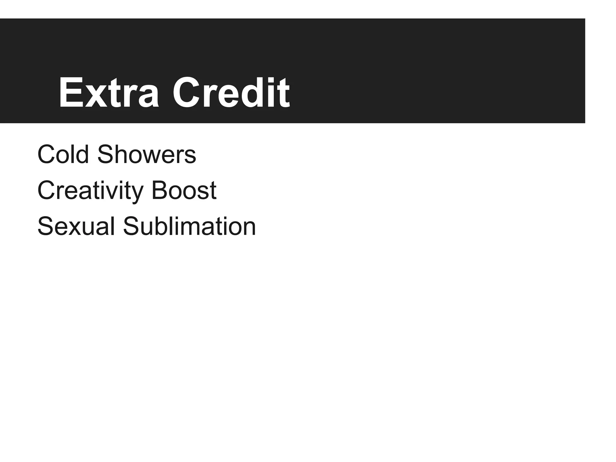 Extra Credit
Cold Showers
Creativity Boost
Sexual Sublimation