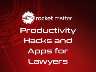 Productivity
Hacks and
Apps for
Lawyers
 