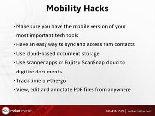 888-431-1529 rocketmatter.com
Mobility Hacks
• Make sure you have the mobile version of your
most important tech tools
• H...