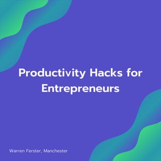 Productivity Hacks for
Entrepreneurs
Warren Ferster, Manchester
 