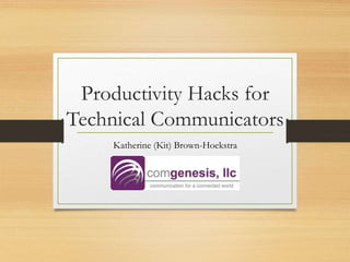 Productivity Hacks for
Technical Communicators
Katherine (Kit) Brown-Hoekstra
 