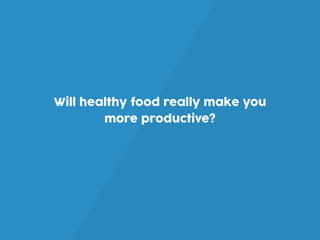 Will healthy food really make you
more productive?
 