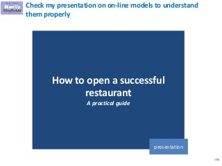 182
Check my presentation on on-line models to understand
them properly
How to open a successful
restaurant
A practical guide
presentation
 