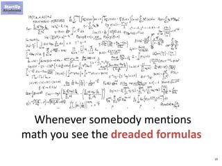 19
Whenever somebody mentions
math you see the dreaded formulas
 