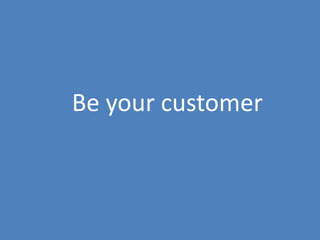 137
Who is your customer and why working for him will make you
work faster
Identify your
customer
Observe and understand
I...