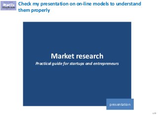 177
Check my presentation on on-line models to understand
them properly
Market research
Practical guide for startups and e...