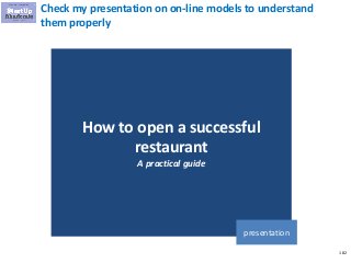 182
Check my presentation on on-line models to understand
them properly
How to open a successful
restaurant
A practical gu...