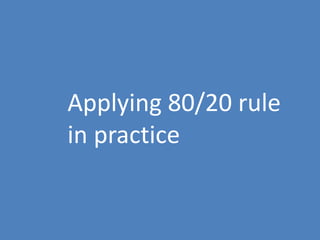 42
Applying 80/20 rule
in practice
 