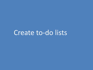 48
Create to-do lists
 