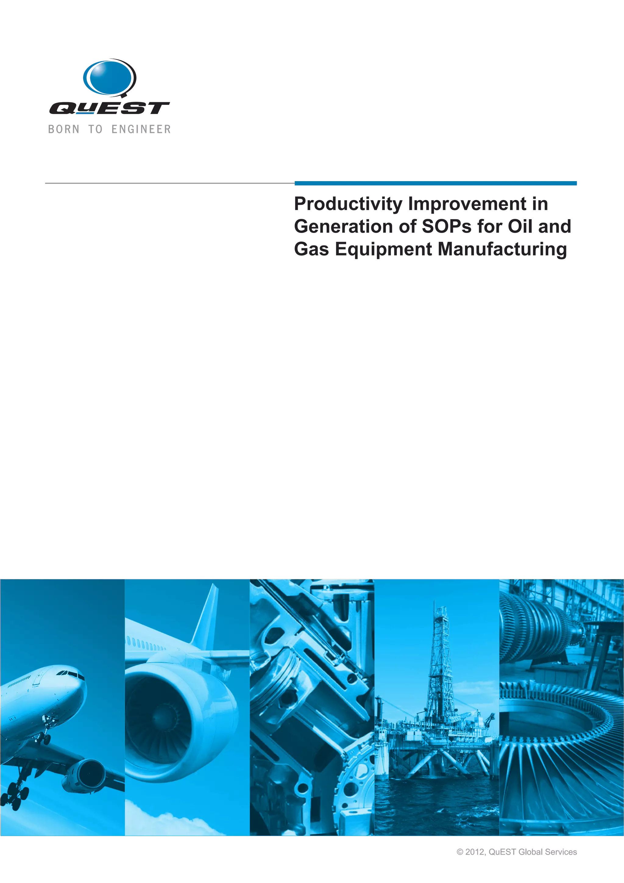 Productivity  Improvement  in  
Generation  of  SOPs  for  Oil  and  
Gas  Equipment  Manufacturing  

©  2012,  QuEST  Global  Services

 