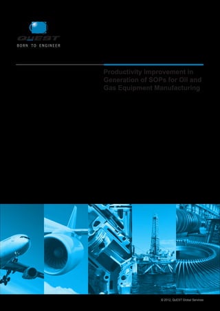 Productivity  Improvement  in  
Generation  of  SOPs  for  Oil  and  
Gas  Equipment  Manufacturing  

©  2012,  QuEST  Global  Services

 