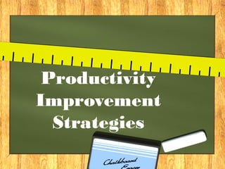 Productivity
Improvement
  Strategies
 