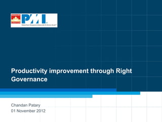 1
Productivity improvement through Right
Governance
Chandan Patary
01 November 2012
 