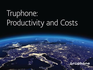 Truphone:
Productivity and Costs
 