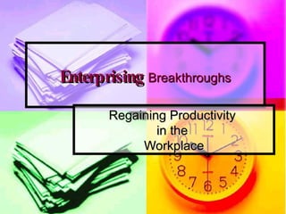 Enterprising   Breakthroughs Regaining Productivity  in the  Workplace 