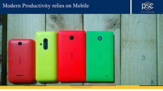 © 2016 PSC Group, LLC
Modern Productivity relies on Mobile
 