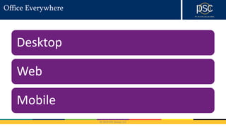 © 2016 PSC Group, LLC
Office Everywhere
Desktop
Web
Mobile
 