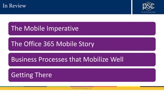 © 2016 PSC Group, LLC
In Review
The Mobile Imperative
The Office 365 Mobile Story
Business Processes that Mobilize Well
Getting There
 