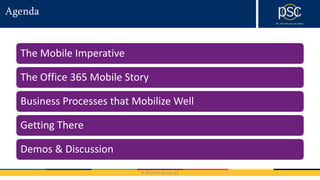© 2016 PSC Group, LLC
Agenda
The Mobile Imperative
The Office 365 Mobile Story
Business Processes that Mobilize Well
Getting There
Demos & Discussion
 