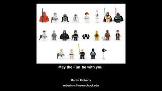 May the Fun be with you.


      Martin Roberts
  robertsm@newschool.edu
 