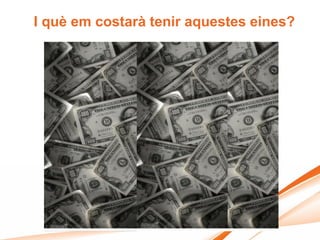 I I què em costarà tenir aquestes eines?
 