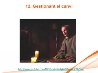 12. Gestionant el canvi




http://www.youtube.com/MICProductivity#p/f/1/yrwnjoSySpw
 
