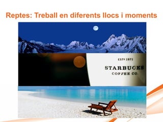 Reptes: Treball en diferents llocs i moments
 