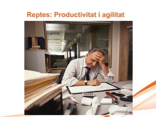 Reptes: Productivitat i agilitat
 