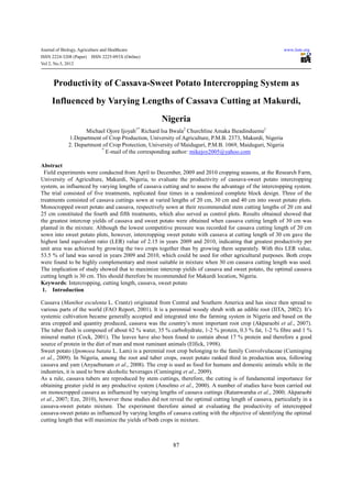 Journal of Biology, Agriculture and Healthcare                                                            www.iiste.org
ISSN 2224-3208 (Paper)    ISSN 2225-093X (Online)
Vol 2, No.5, 2012



      Productivity of Cassava-Sweet Potato Intercropping System as
     Influenced by Varying Lengths of Cassava Cutting at Makurdi,
                                                      Nigeria
                     Michael Ojore Ijoyah Richard Isa Bwala2 Churchline Amaka Iheadindueme1
                                                 1*

              1.Department of Crop Production, University of Agriculture, P.M.B. 2373, Makurdi, Nigeria
              2. Department of Crop Protection, University of Maiduguri, P.M.B. 1069, Maiduguri, Nigeria
                           *
                             E-mail of the corresponding author: mikejoy2005@yahoo.com

Abstract
  Field experiments were conducted from April to December, 2009 and 2010 cropping seasons, at the Research Farm,
University of Agriculture, Makurdi, Nigeria, to evaluate the productivity of cassava-sweet potato intercropping
system, as influenced by varying lengths of cassava cutting and to assess the advantage of the intercropping system.
The trial consisted of five treatments, replicated four times in a randomized complete block design. Three of the
treatments consisted of cassava cuttings sown at varied lengths of 20 cm, 30 cm and 40 cm into sweet potato plots.
Monocropped sweet potato and cassava, respectively sown at their recommended stem cutting lengths of 20 cm and
25 cm constituted the fourth and fifth treatments, which also served as control plots. Results obtained showed that
the greatest intercrop yields of cassava and sweet potato were obtained when cassava cutting length of 30 cm was
planted in the mixture. Although the lowest competitive pressure was recorded for cassava cutting length of 20 cm
sown into sweet potato plots, however, intercropping sweet potato with cassava at cutting length of 30 cm gave the
highest land equivalent ratio (LER) value of 2.15 in years 2009 and 2010, indicating that greatest productivity per
unit area was achieved by growing the two crops together than by growing them separately. With this LER value,
53.5 % of land was saved in years 2009 and 2010, which could be used for other agricultural purposes. Both crops
were found to be highly complementary and most suitable in mixture when 30 cm cassava cutting length was used.
The implication of study showed that to maximize intercrop yields of cassava and sweet potato, the optimal cassava
cutting length is 30 cm. This should therefore be recommended for Makurdi location, Nigeria.
Keywords: Intercropping, cutting length, cassava, sweet potato
 1. Introduction

Cassava (Manihot esculenta L. Crantz) originated from Central and Southern America and has since then spread to
various parts of the world (FAO Report, 2001). It is a perennial woody shrub with an edible root (IITA, 2002). It’s
systemic cultivation became generally accepted and integrated into the farming system in Nigeria and based on the
area cropped and quantity produced, cassava was the country’s most important root crop (Akparaobi et al., 2007).
The tuber flesh is composed of about 62 % water, 35 % carbohydrate, 1-2 % protein, 0.3 % fat, 1-2 % fibre and 1 %
mineral matter (Cock, 2001). The leaves have also been found to contain about 17 % protein and therefore a good
source of protein in the diet of man and most ruminant animals (Elfick, 1998).
Sweet potato (Ipomoea batata L. Lam) is a perennial root crop belonging to the family Convolvulaceae (Cuminging
et al., 2009). In Nigeria, among the root and tuber crops, sweet potato ranked third in production area, following
cassava and yam (Anyaebunam et al., 2008). The crop is used as food for humans and domestic animals while in the
industries, it is used to brew alcoholic beverages (Cuminging et al., 2009).
As a rule, cassava tubers are reproduced by stem cuttings, therefore, the cutting is of fundamental importance for
obtaining greater yield in any productive system (Anselmo et al., 2000). A number of studies have been carried out
on monocropped cassava as influenced by varying lengths of cassava cuttings (Ratanwaraha et al., 2000; Akparaobi
et al., 2007; Eze, 2010), however these studies did not reveal the optimal cutting length of cassava, particularly in a
cassava-sweet potato mixture. The experiment therefore aimed at evaluating the productivity of intercropped
cassava-sweet potato as influenced by varying lengths of cassava cutting with the objective of identifying the optimal
cutting length that will maximize the yields of both crops in mixture.



                                                          87
 