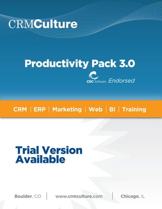 Productivity Pack 3.0
                                   Endorsed



CRM    ERP    Marketing   Web      BI   Training




Trial Version
Available


Boulder, CO   www.crmculture.com        Chicago, IL
 