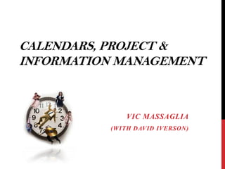 CALENDARS, PROJECT &
INFORMATION MANAGEMENT

VIC MASSAGLIA
(WITH DAVID IVERSON)

 